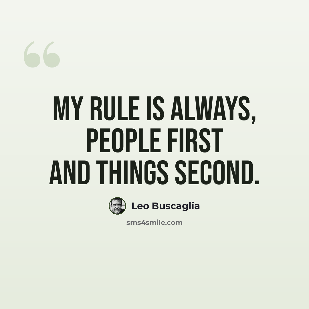 “My rule is always, People first and things second.” quote by Leo Buscaglia
