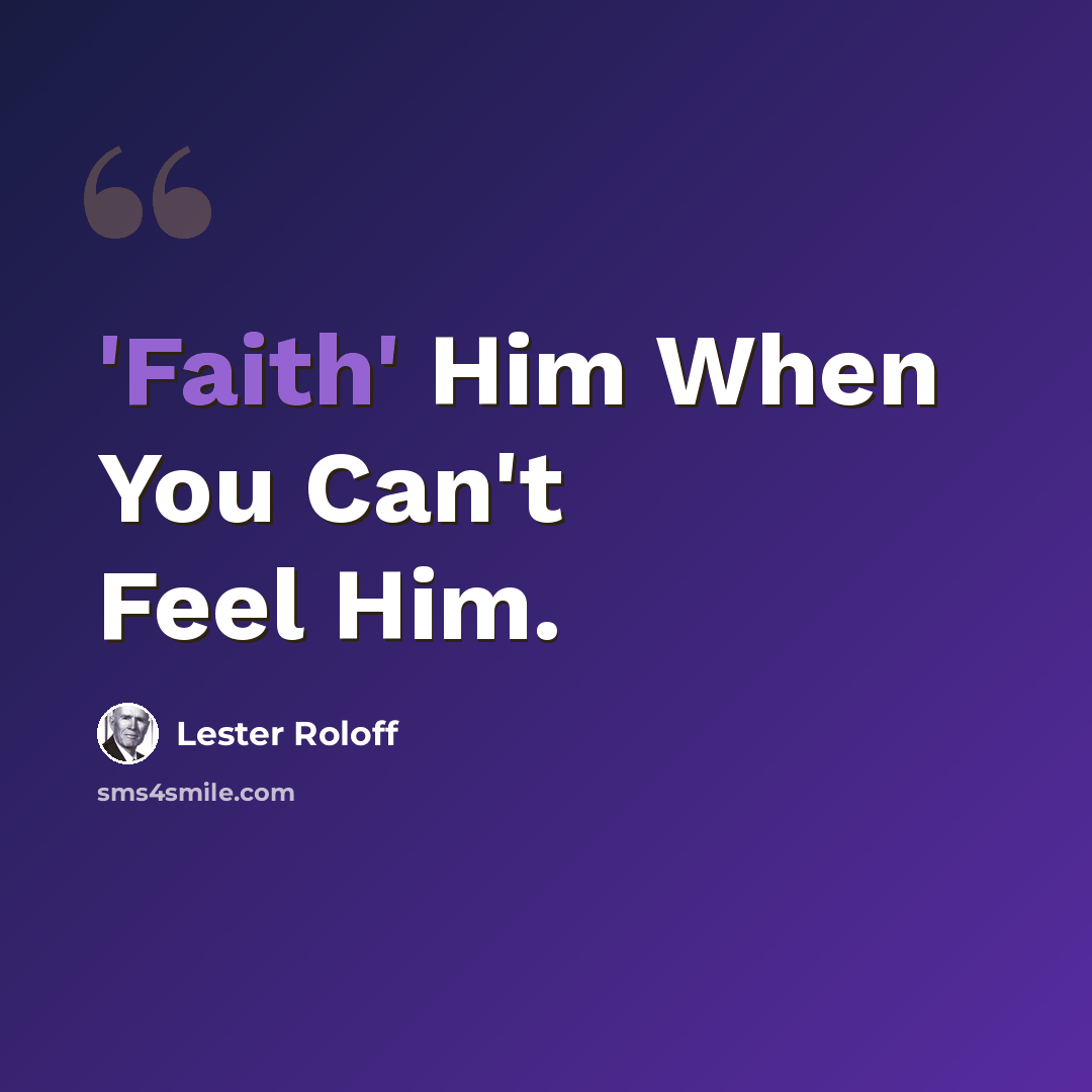“'Faith' Him When You Can't Feel Him.” quote by Lester Roloff