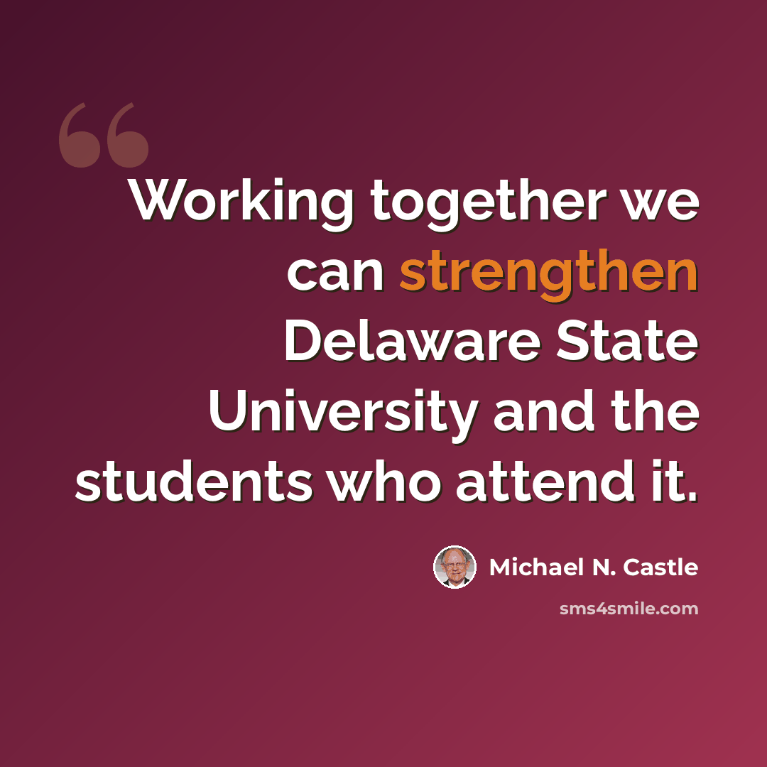 “Working together we can strengthen Delaware State University and the students who attend it.” quote by Michael N. Castle