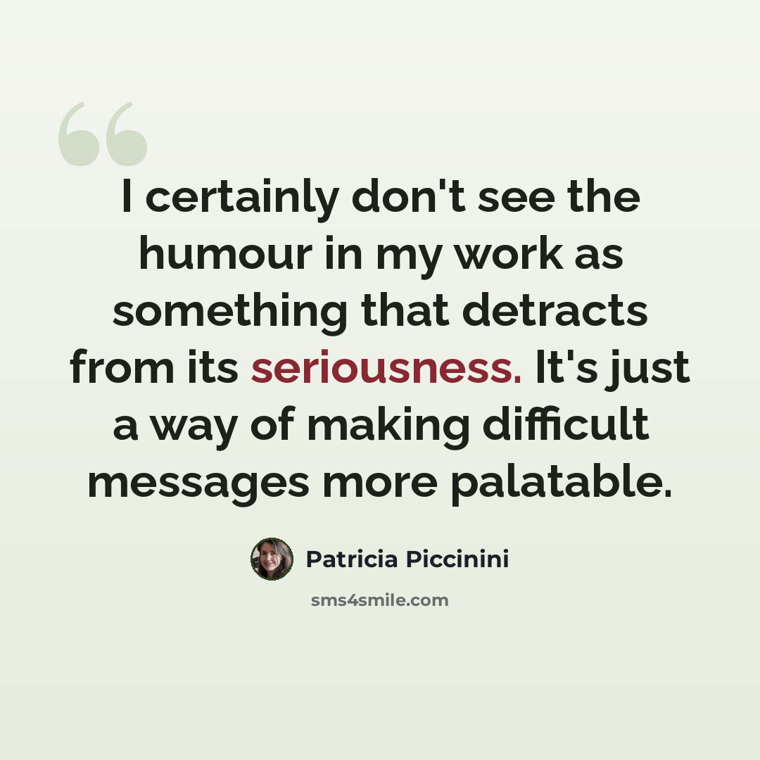 “I certainly don't see the humour in my work as something that detracts from its seriousness. It's just a way of making difficult messages more palatable.” quote by Patricia Piccinini