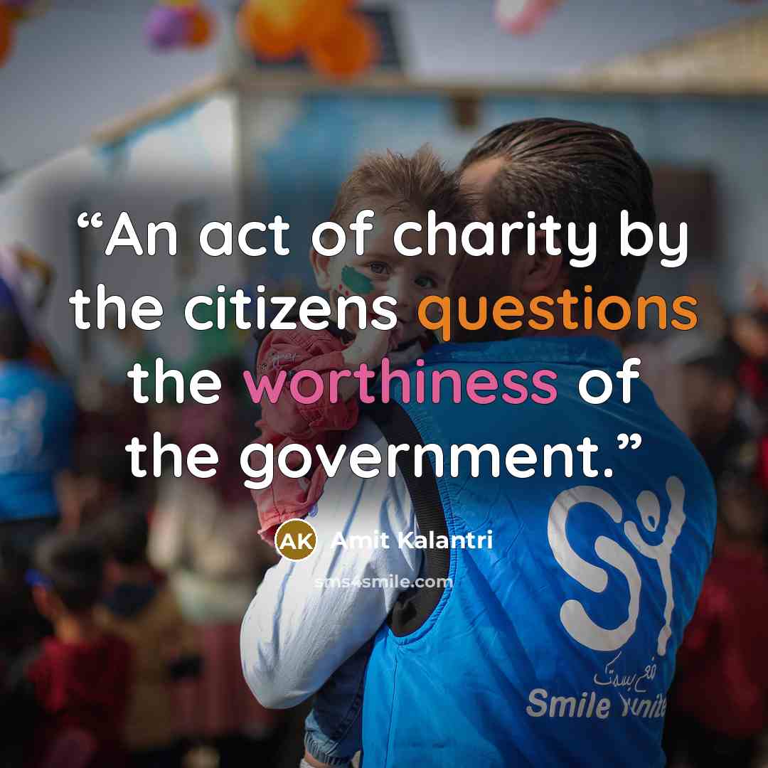 “An act of charity by the citizens questions the worthiness of the government.” quote by Amit Kalantri