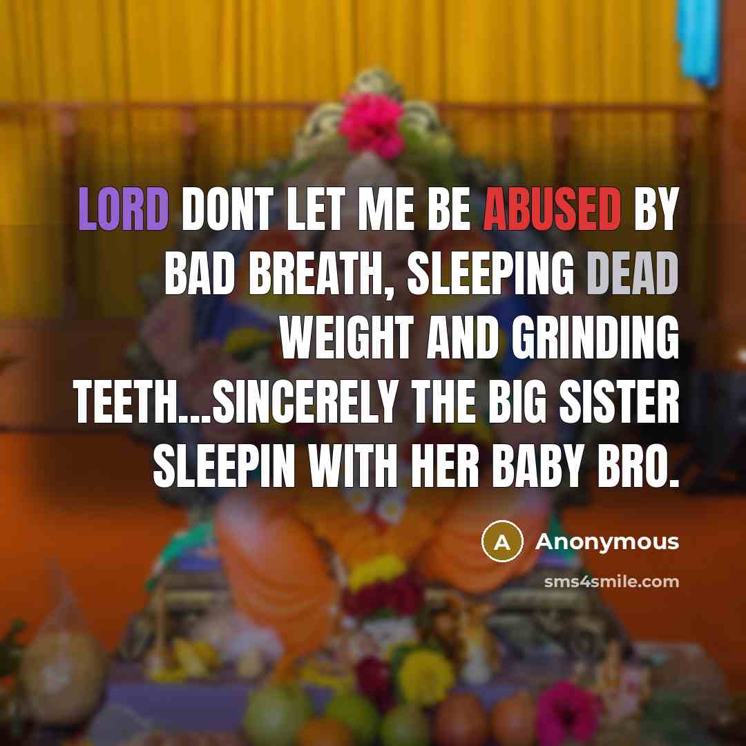“Lord dont let me be abused by bad breath, sleeping dead weight and grinding teeth...Sincerely the big sister sleepin with her baby bro.” quote by Anonymous