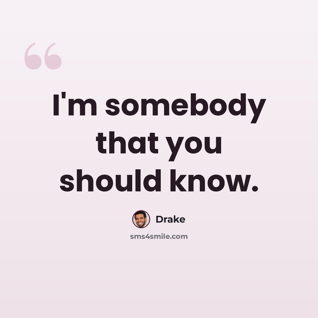 “I'm somebody that you should know.” quote by Drake