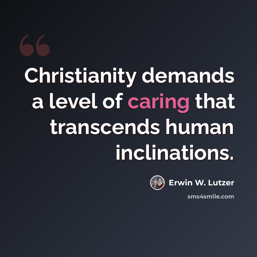 “Christianity demands a level of caring that transcends human inclinations.” quote by Erwin W. Lutzer