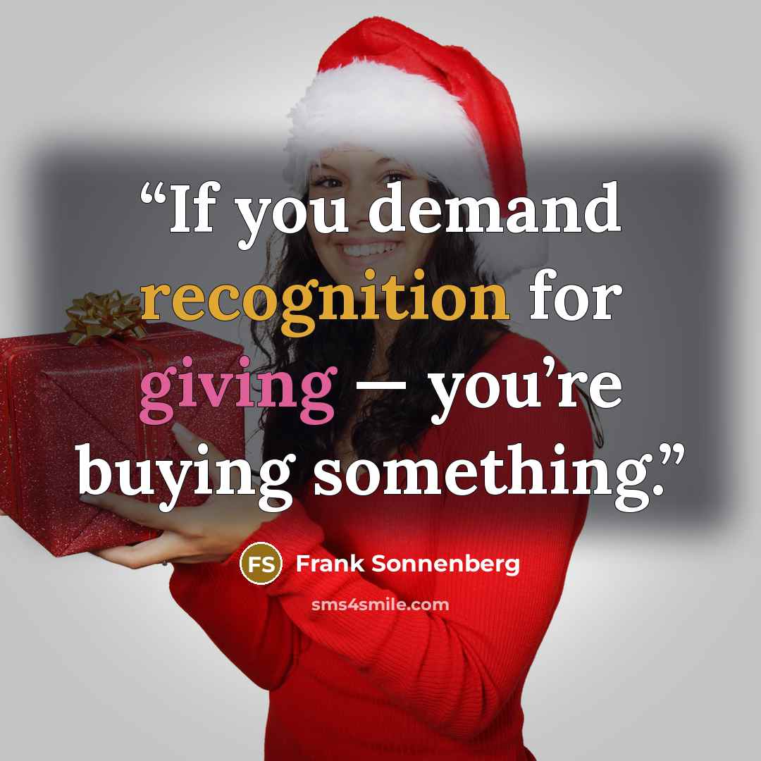 “If you demand recognition for giving — you’re buying something.” quote by Frank Sonnenberg