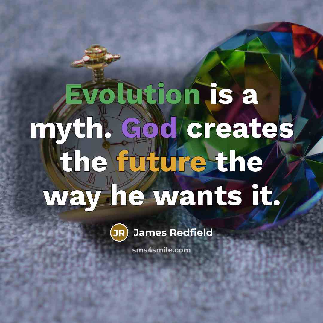 “Evolution is a myth. God creates the future the way he wants it.” quote by James Redfield