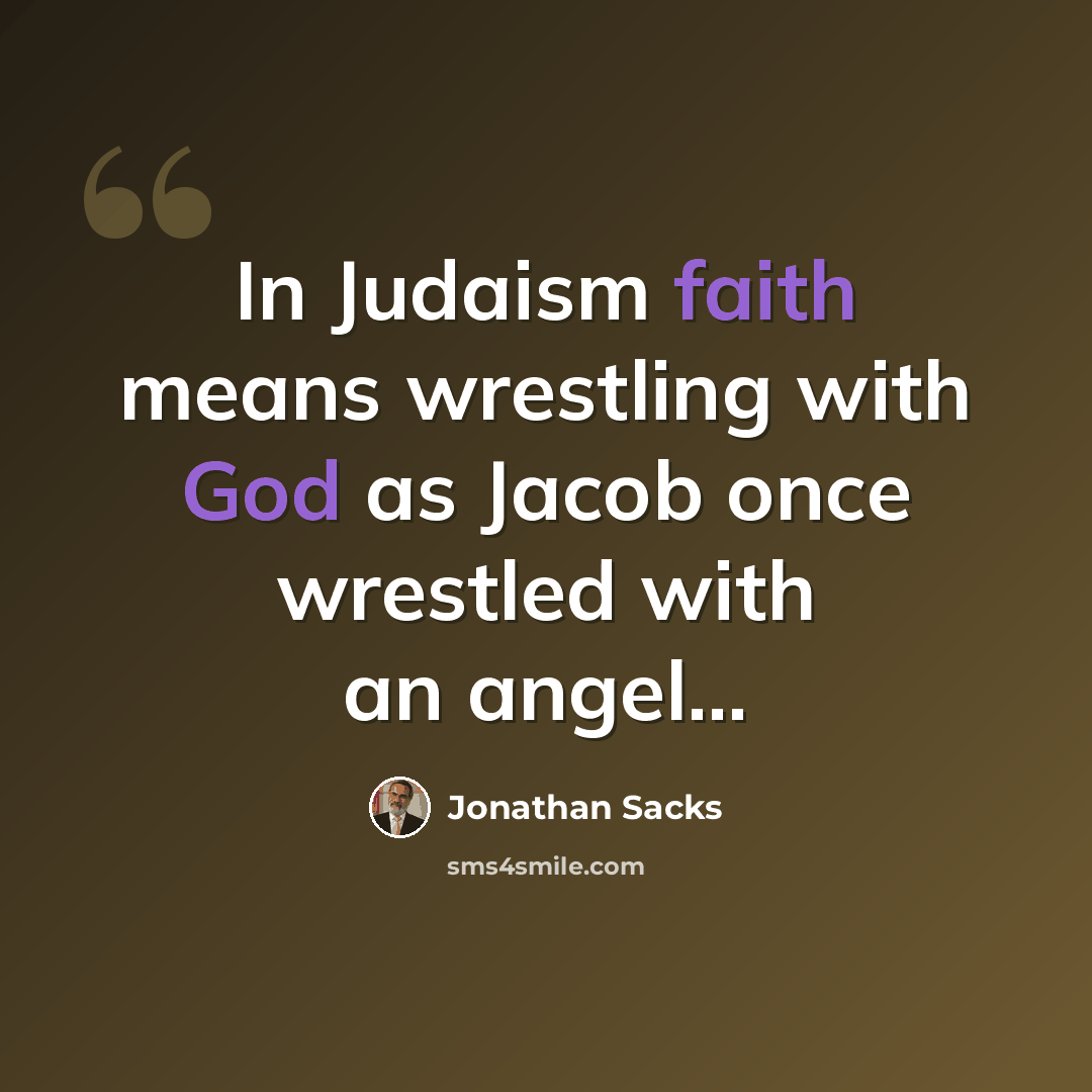 “In Judaism faith means wrestling with God as Jacob once wrestled with an angel...” quote by Jonathan Sacks