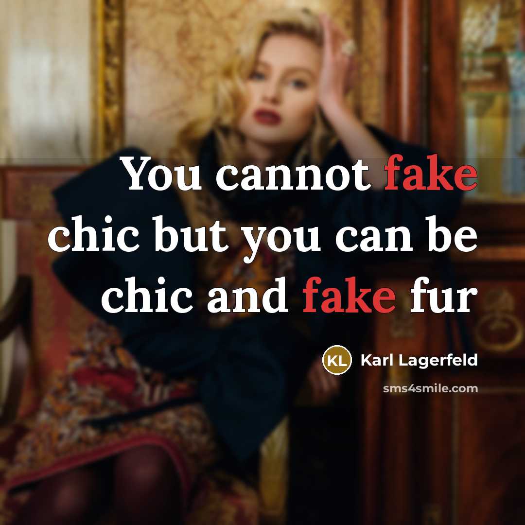 “You cannot fake chic but you can be chic and fake fur” quote by Karl Lagerfeld