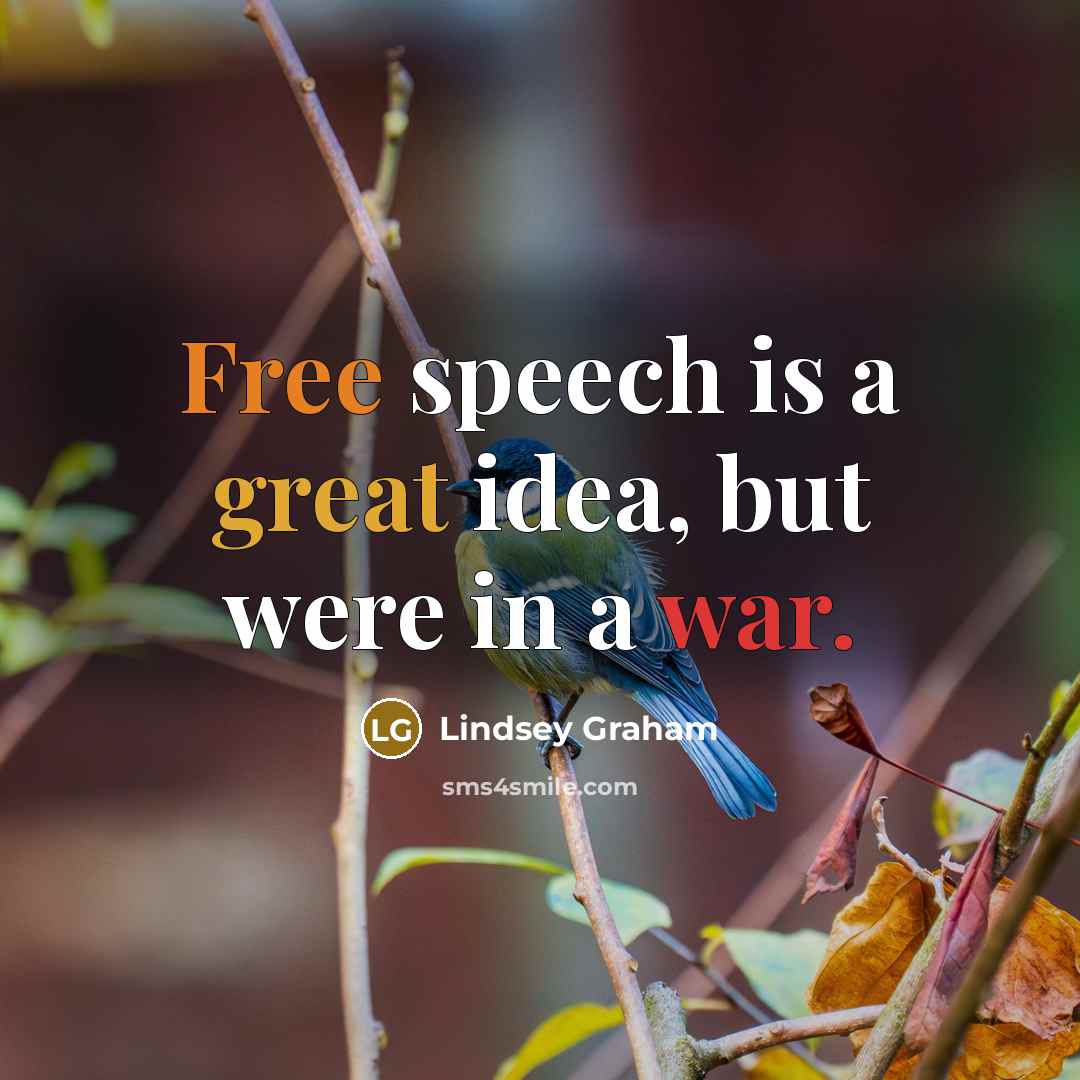 “Free speech is a great idea, but were in a war.” quote by Lindsey Graham