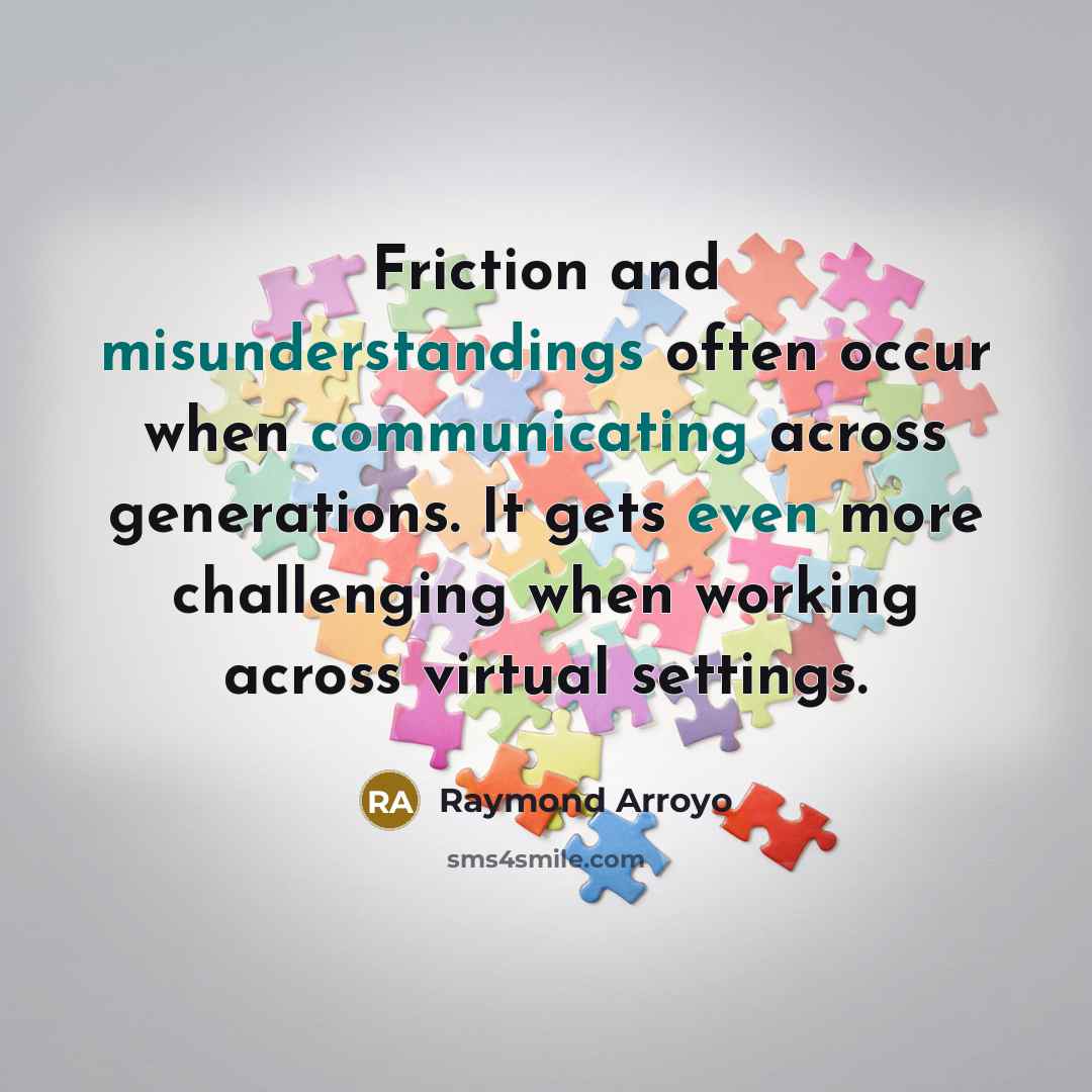 “Friction and misunderstandings often occur when communicating across generations. It gets even more challenging when working across virtual settings.” quote by Raymond Arroyo
