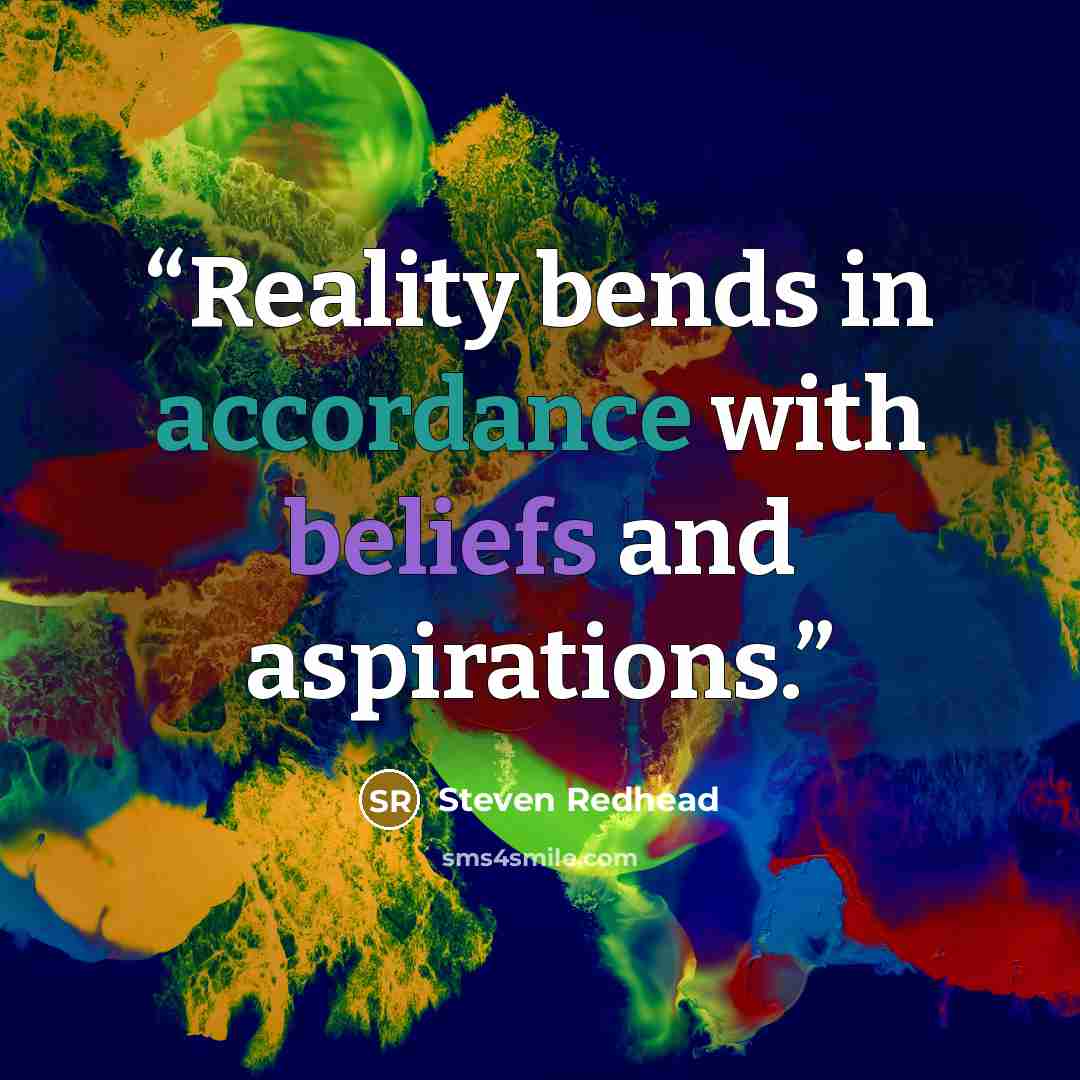 “Reality bends in accordance with beliefs and aspirations.” quote by Steven Redhead