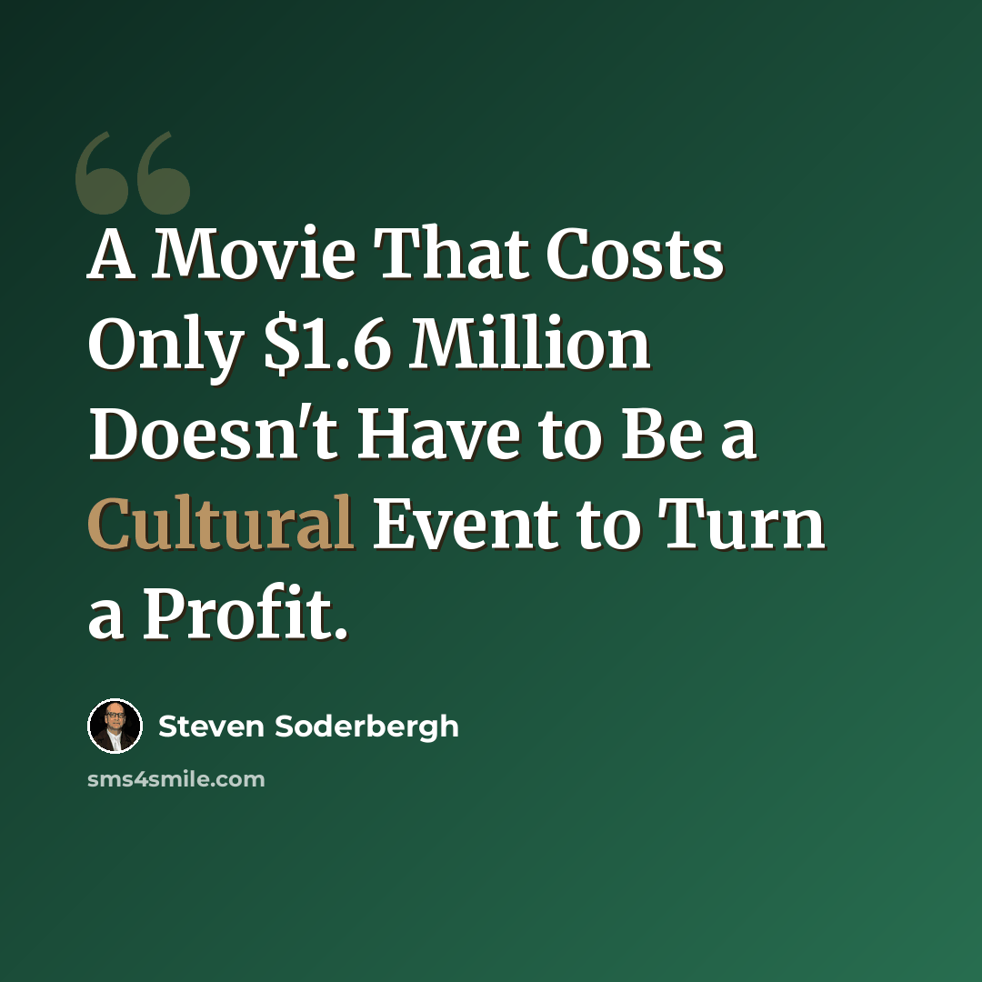 “A Movie That Costs Only $1.6 Million Doesn't Have to Be a Cultural Event to Turn a Profit.” quote by Steven Soderbergh