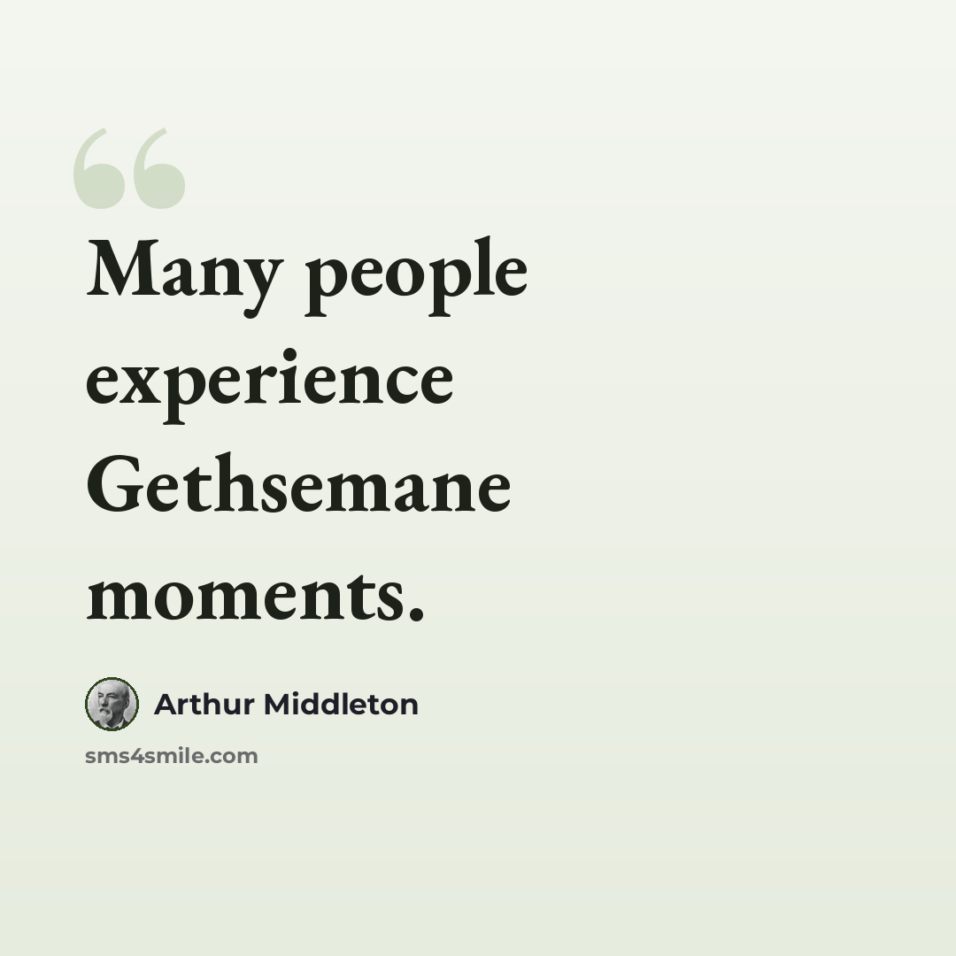 “Many people experience Gethsemane moments.” quote by Arthur Middleton