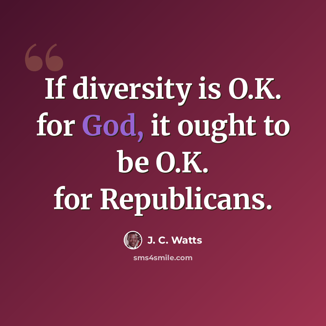 “If diversity is O.K. for God, it ought to be O.K. for Republicans.” quote by J. C. Watts