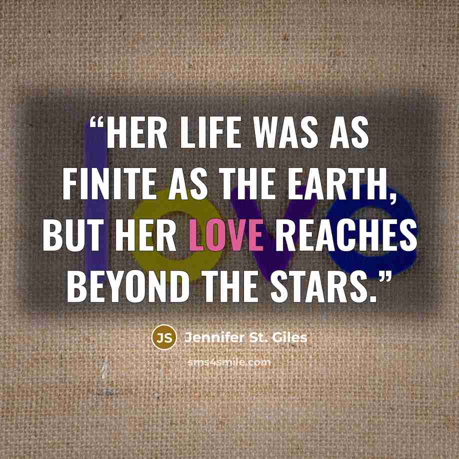 “Her life was as finite as the earth, but her love reaches beyond the stars.” quote by Jennifer St. Giles