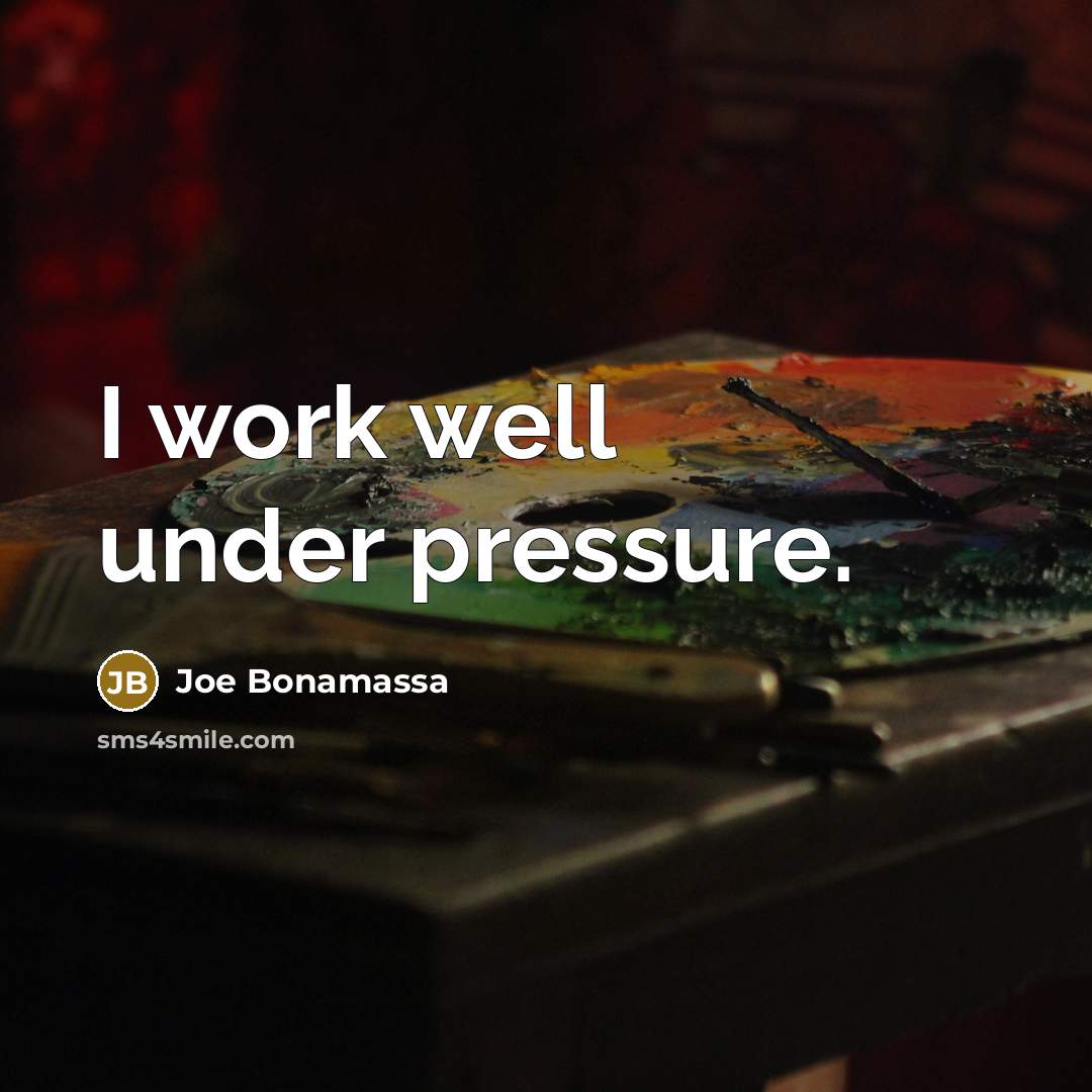 “I work well under pressure.” quote by Joe Bonamassa