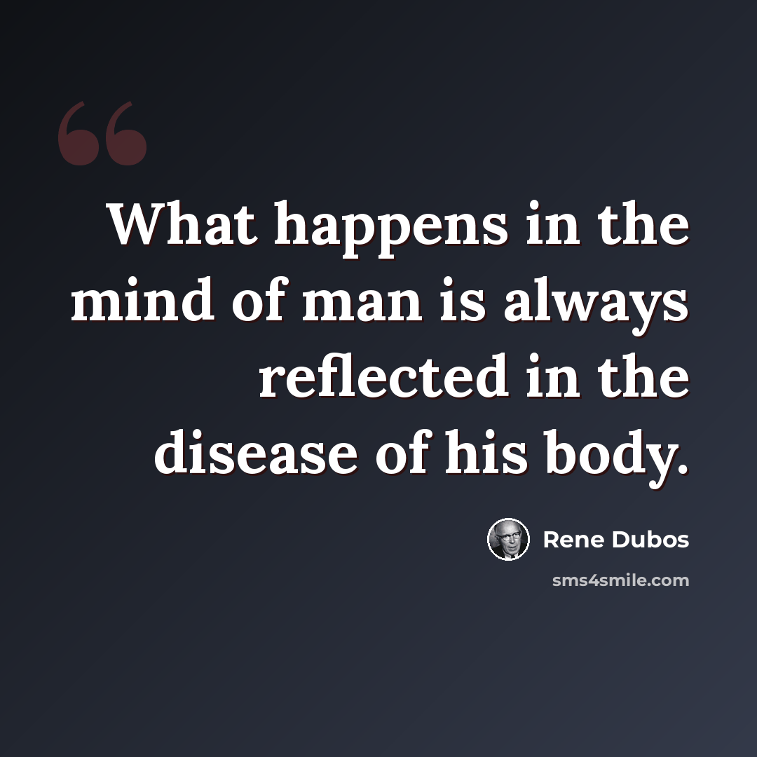 “What happens in the mind of man is always reflected in the disease of his body.” quote by Rene Dubos