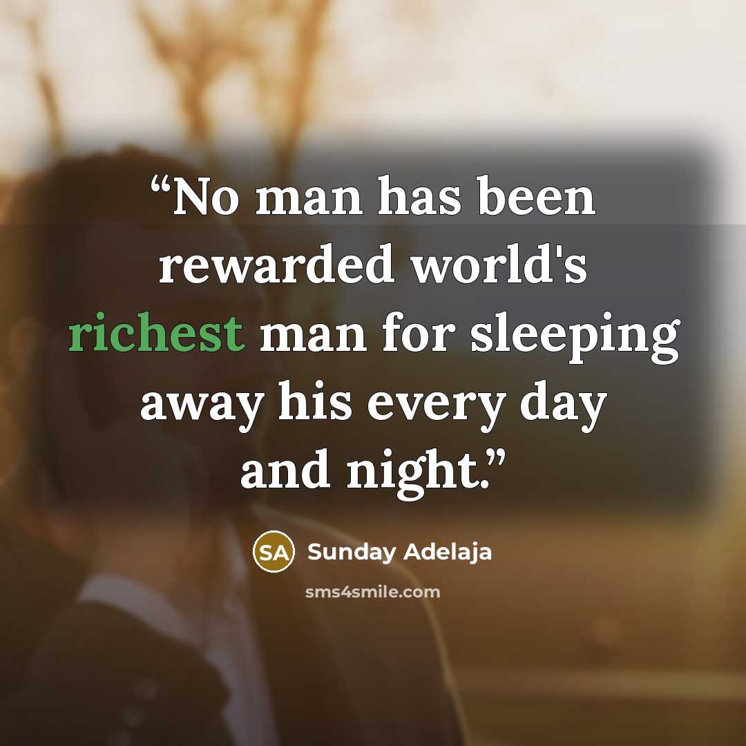 “No man has been rewarded world's richest man for sleeping away his every day and night.” quote by Sunday Adelaja