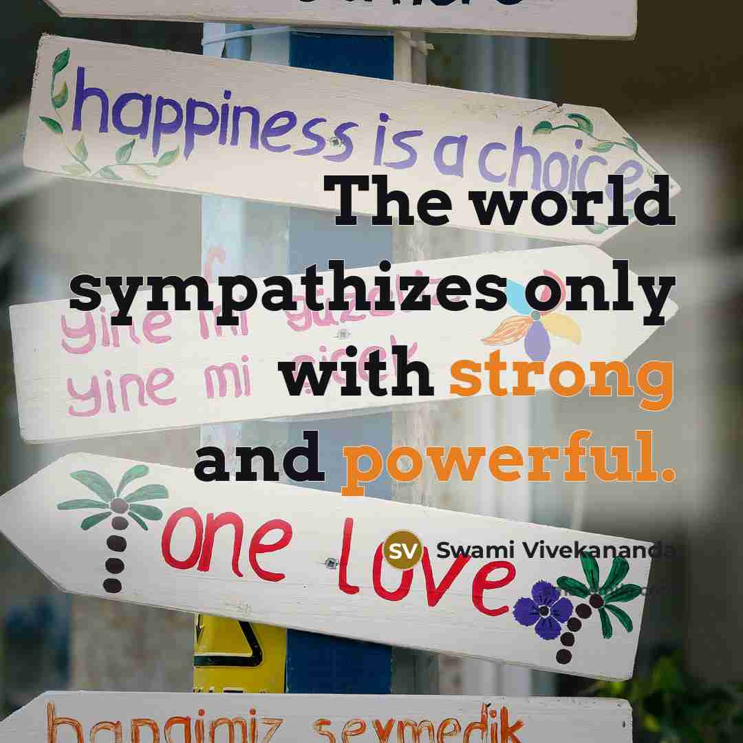 “The world sympathizes only with strong and powerful.” quote by Swami Vivekananda
