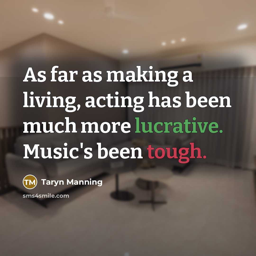“As far as making a living, acting has been much more lucrative. Music's been tough.” quote by Taryn Manning