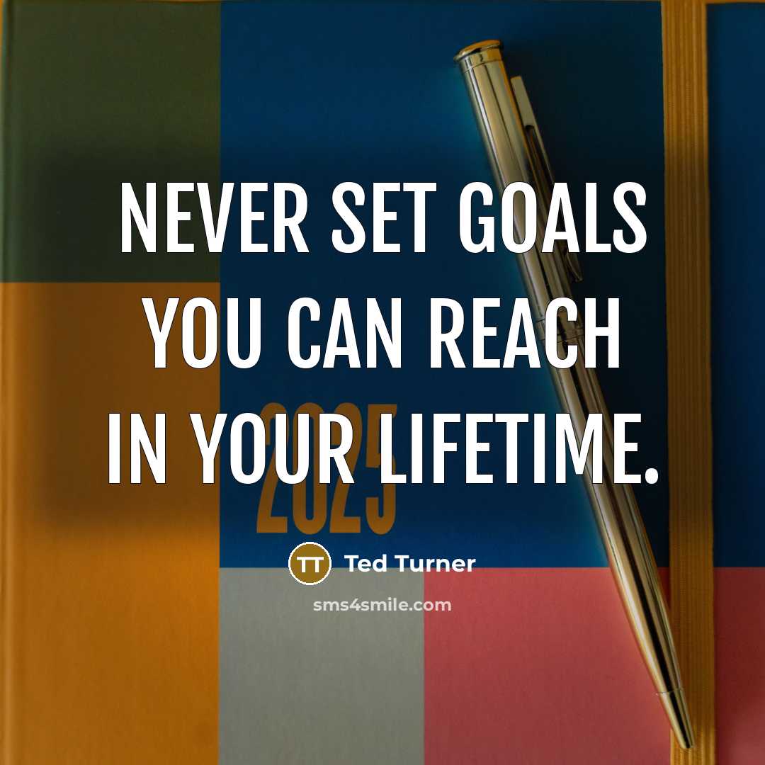 “Never set goals you can reach in your lifetime.” quote by Ted Turner