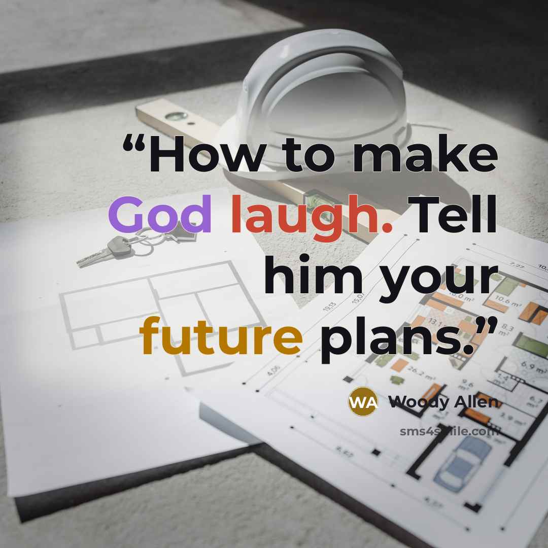 “How to make God laugh. Tell him your future plans.” quote by Woody Allen