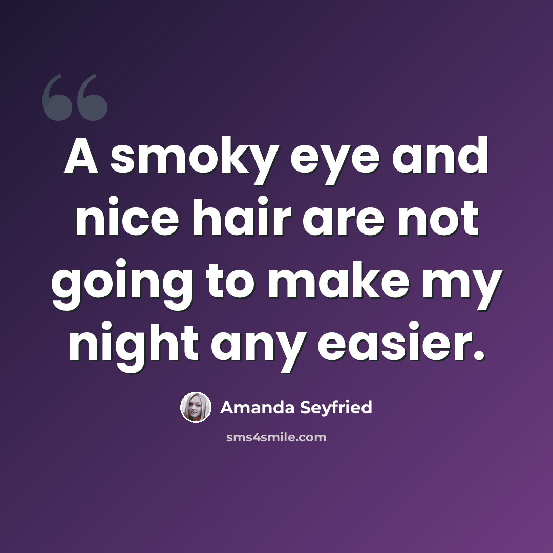 “A smoky eye and nice hair are not going to make my night any easier.” quote by Amanda Seyfried