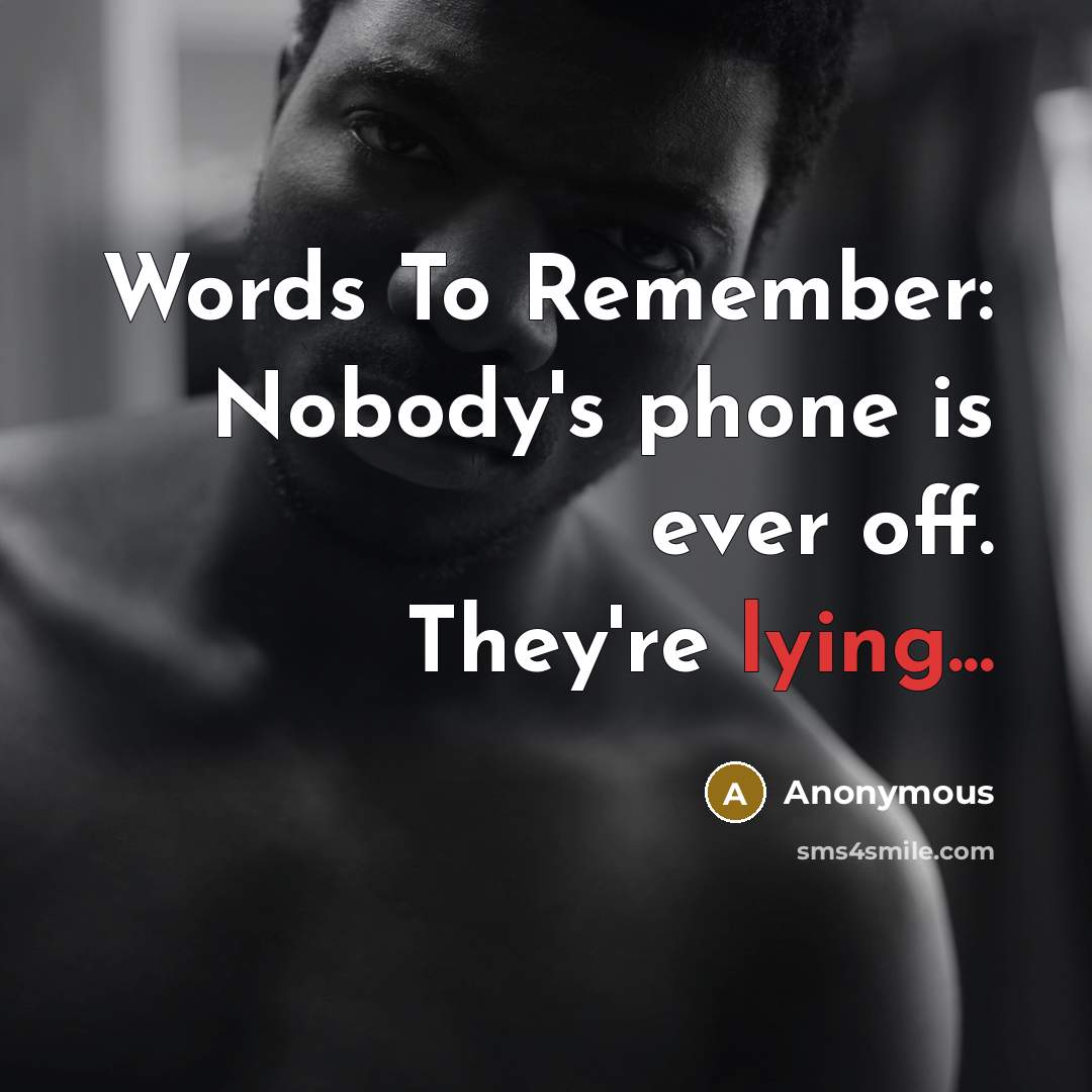 “Words To Remember: Nobody's phone is ever off. They're lying...” quote by Anonymous