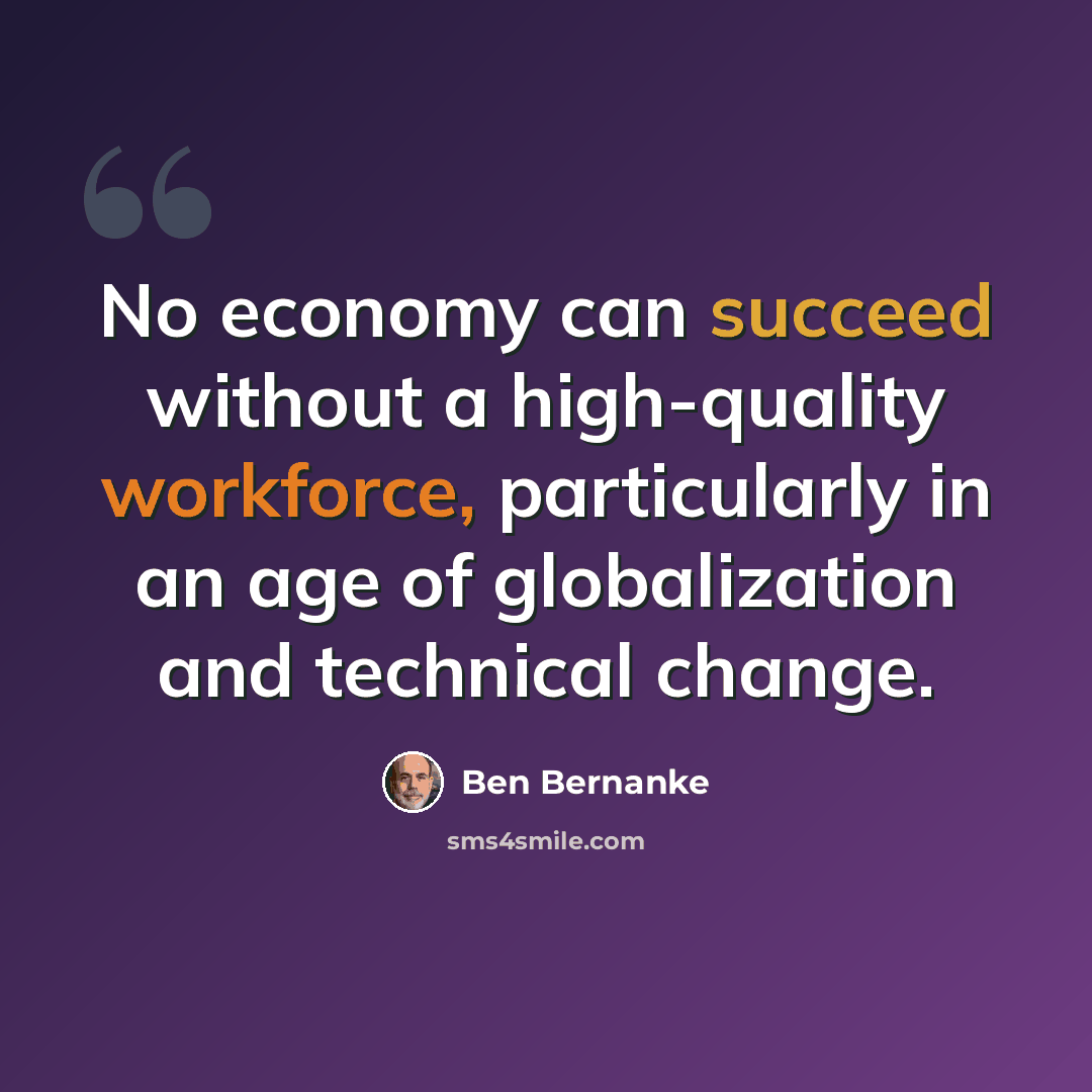 “No economy can succeed without a high-quality workforce, particularly in an age of globalization and technical change.” quote by Ben Bernanke