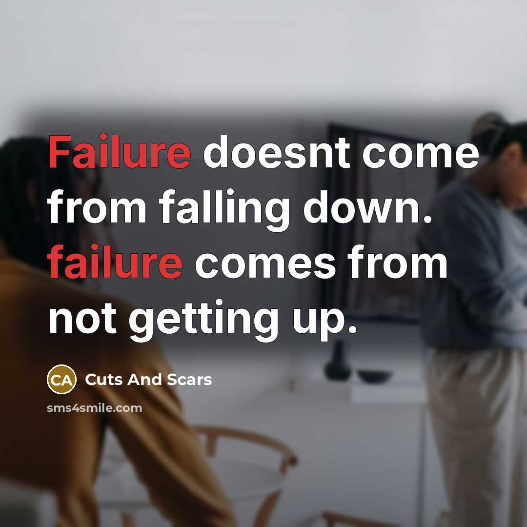“Failure doesnt come from falling down. failure comes from not getting up.” quote by Cuts And Scars