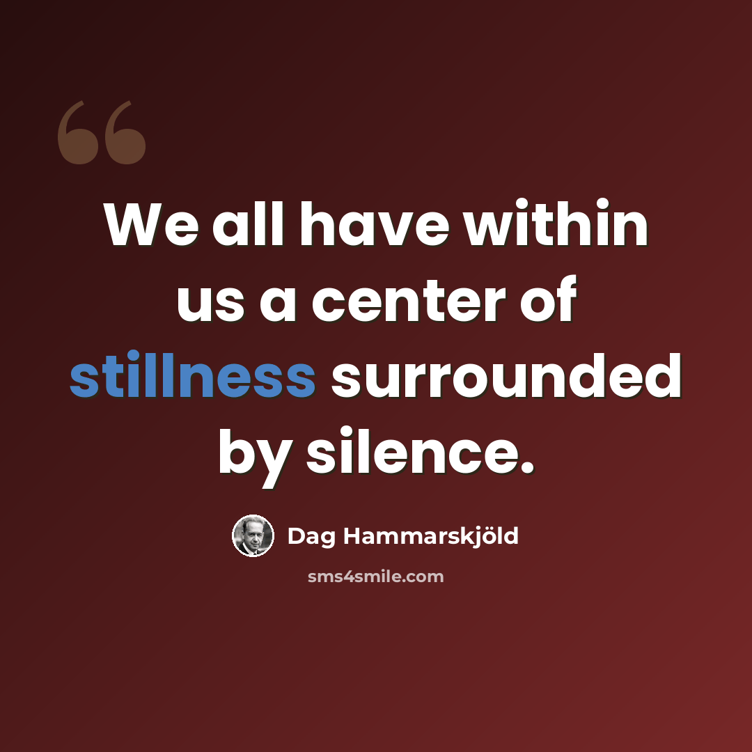 “We all have within us a center of stillness surrounded by silence.” quote by Dag Hammarskjold
