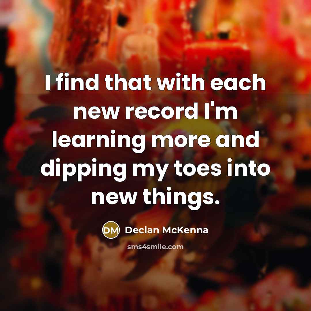 “I find that with each new record I'm learning more and dipping my toes into new things.” quote by Declan McKenna