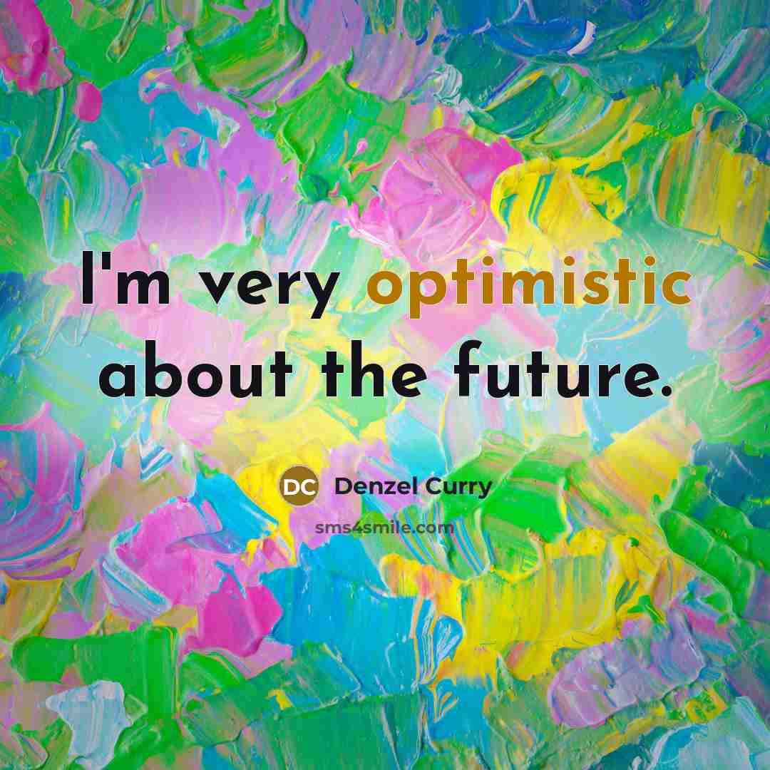 “I'm very optimistic about the future.” quote by Denzel Curry