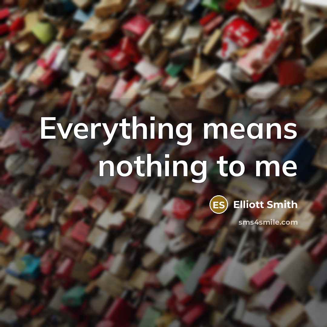 “Everything means nothing to me” quote by Elliott Smith