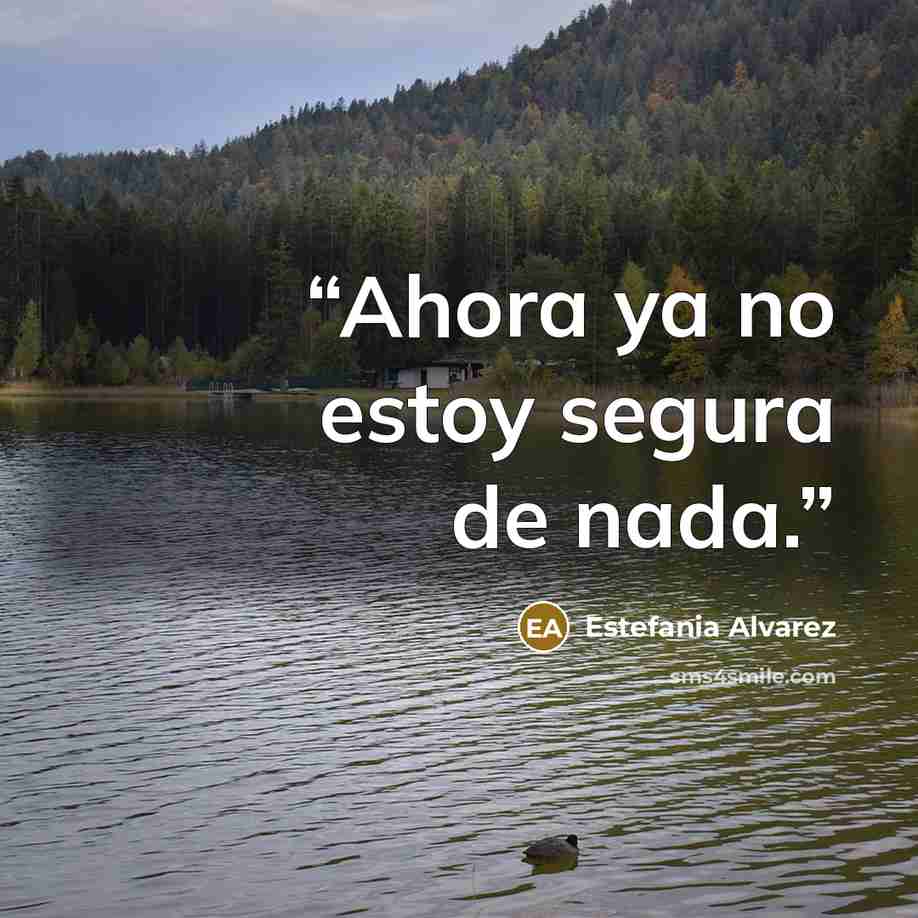 “Ahora ya no estoy segura de nada.” quote by Estefania Alvarez