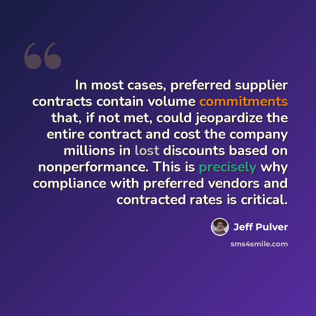 “In most cases, preferred supplier contracts contain volume commitments that, if not met, could jeopardize the entire contract and cost the company millions in lost discounts based on nonperformance. This is precisely why compliance with preferred vendors and contracted rates is critical.” quote by Jeff Pulver