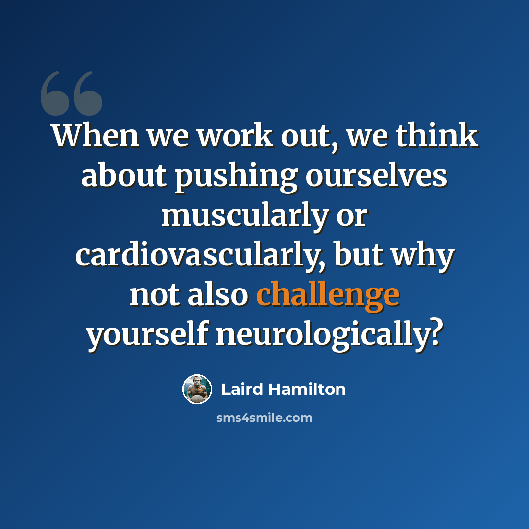 “When we work out, we think about pushing ourselves muscularly or cardiovascularly, but why not also challenge yourself neurologically?” quote by Laird Hamilton