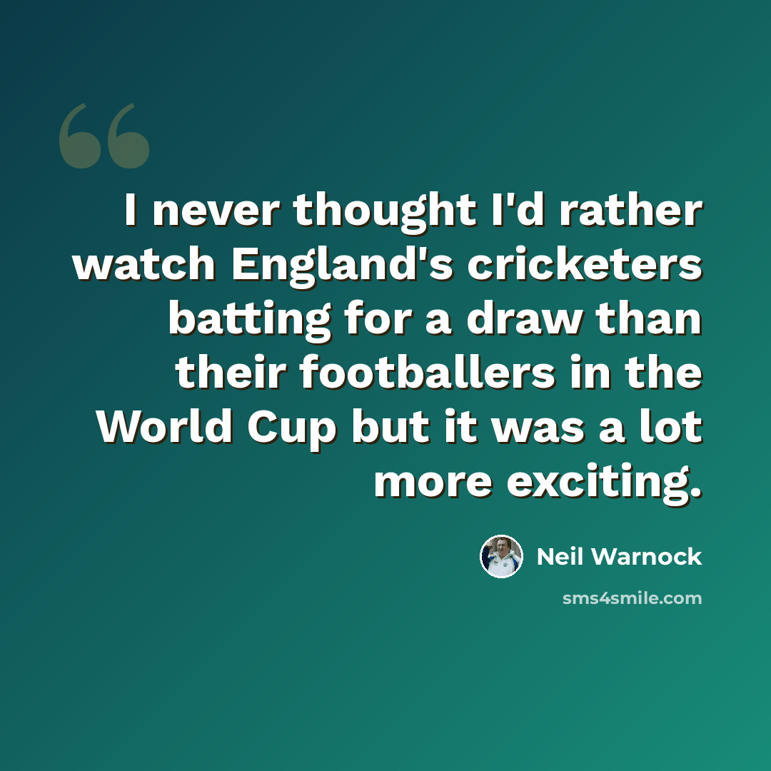“I never thought I'd rather watch England's cricketers batting for a draw than their footballers in the World Cup but it was a lot more exciting.” quote by Neil Warnock
