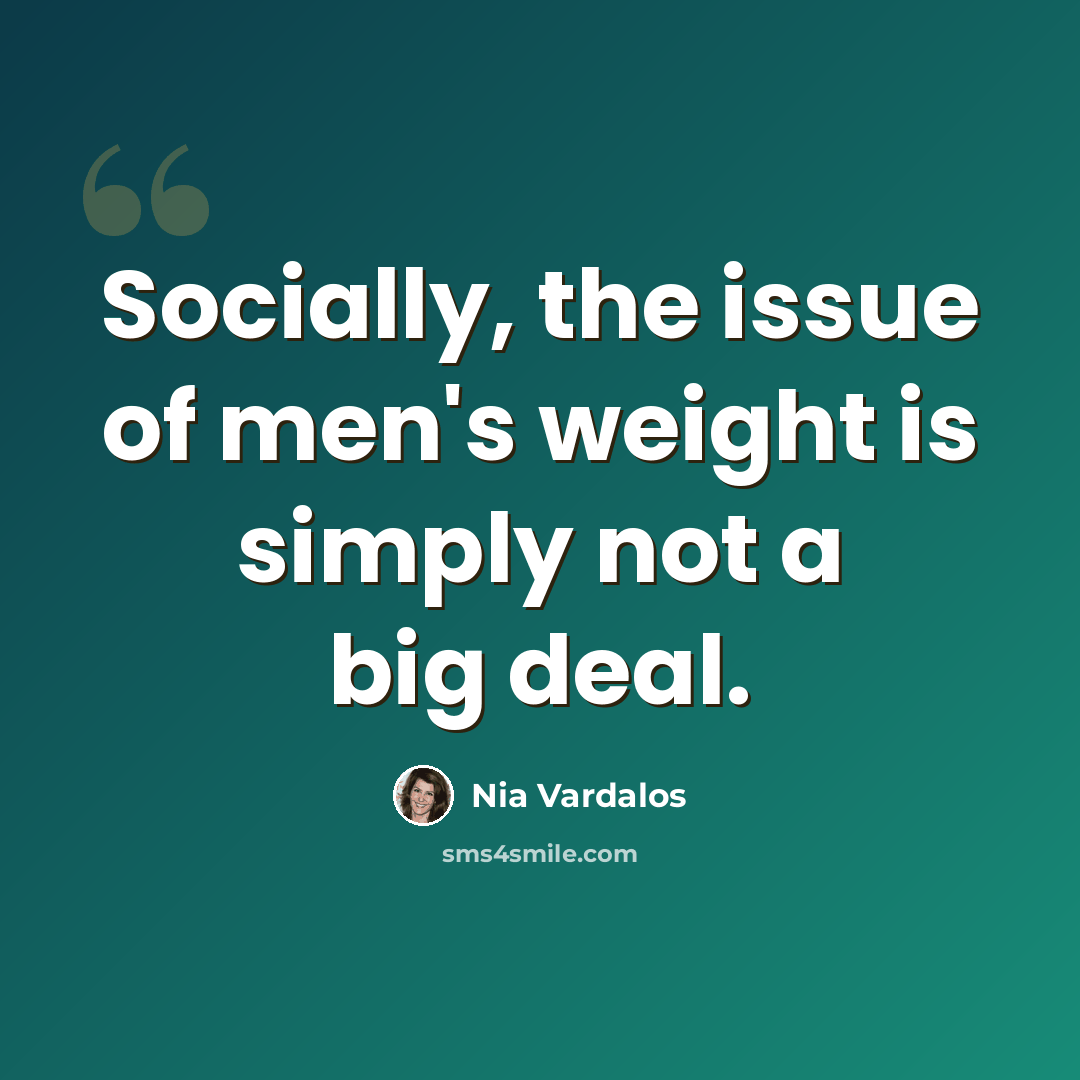 “Socially, the issue of men's weight is simply not a big deal.” quote by Nia Vardalos