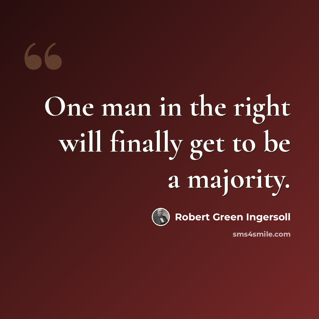 “One man in the right will finally get to be a majority.” quote by Robert Green Ingersoll