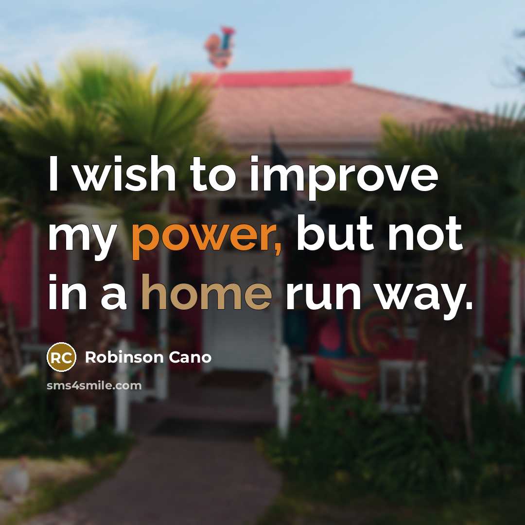 “I wish to improve my power, but not in a home run way.” quote by Robinson Cano