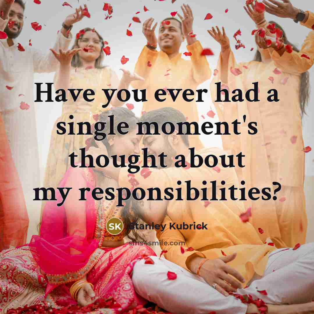 “Have you ever had a single moment's thought about my responsibilities?” quote by Stanley Kubrick