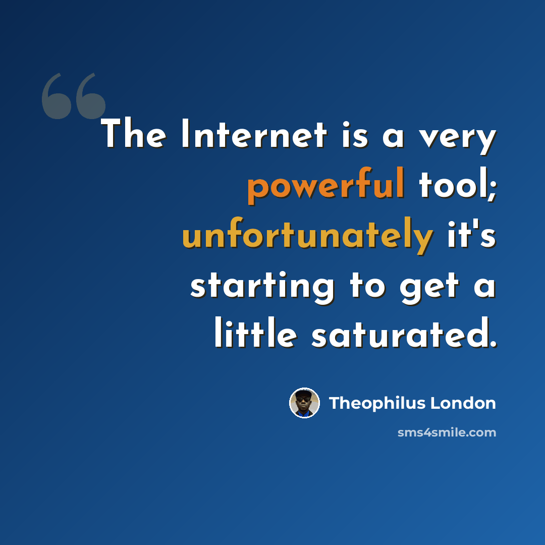 “The Internet is a very powerful tool; unfortunately it's starting to get a little saturated.” quote by Theophilus London