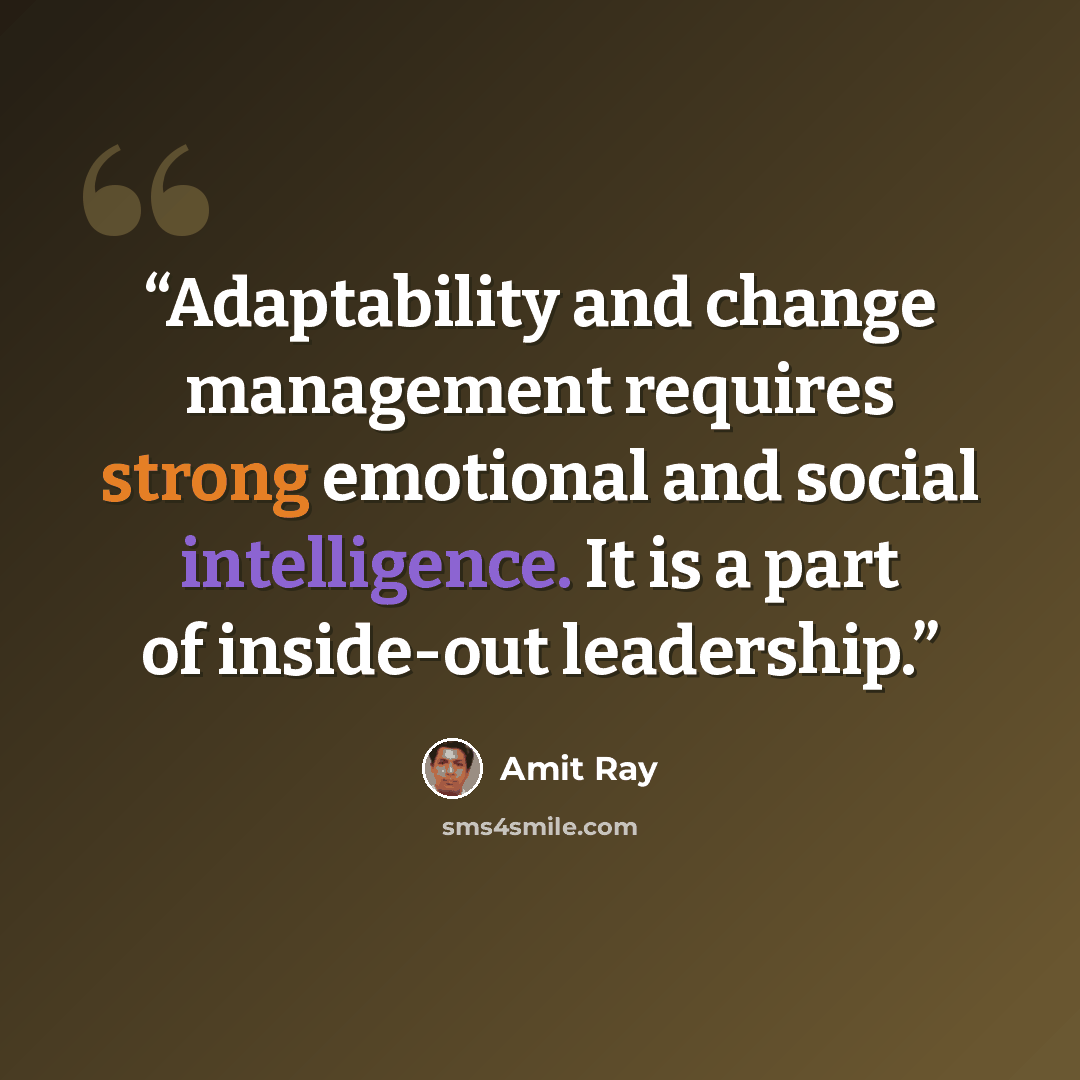 “Adaptability and change management requires strong emotional and social intelligence. It is a part of inside-out leadership.” quote by Amit Ray