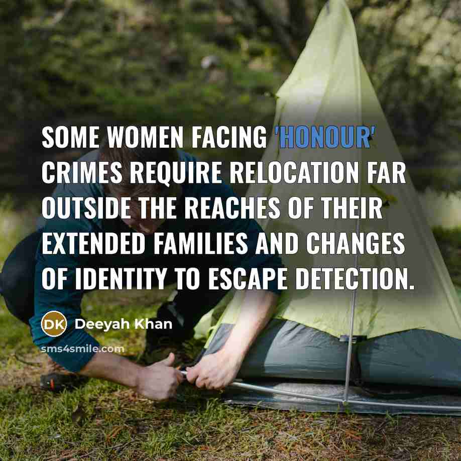 “Some women facing 'honour' crimes require relocation far outside the reaches of their extended families and changes of identity to escape detection.” quote by Deeyah Khan