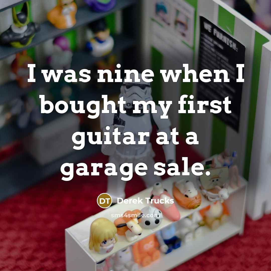 “I was nine when I bought my first guitar at a garage sale.” quote by Derek Trucks