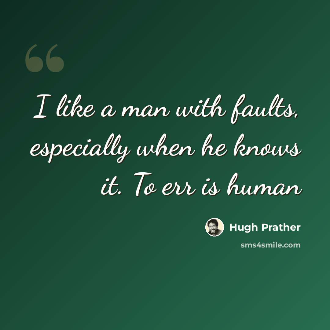 “I like a man with faults, especially when he knows it. To err is human” quote by Hugh Prather