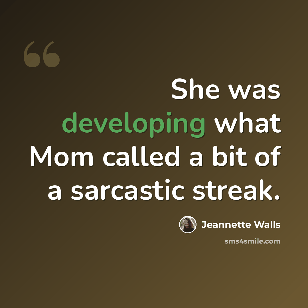 “She was developing what Mom called a bit of a sarcastic streak.” quote by Jeannette Walls