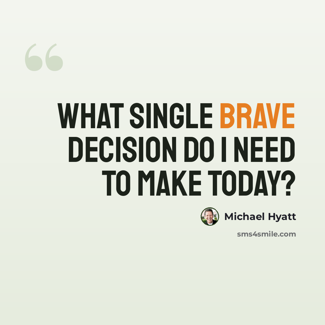 “What single brave decision do I need to make today?” quote by Michael Hyatt
