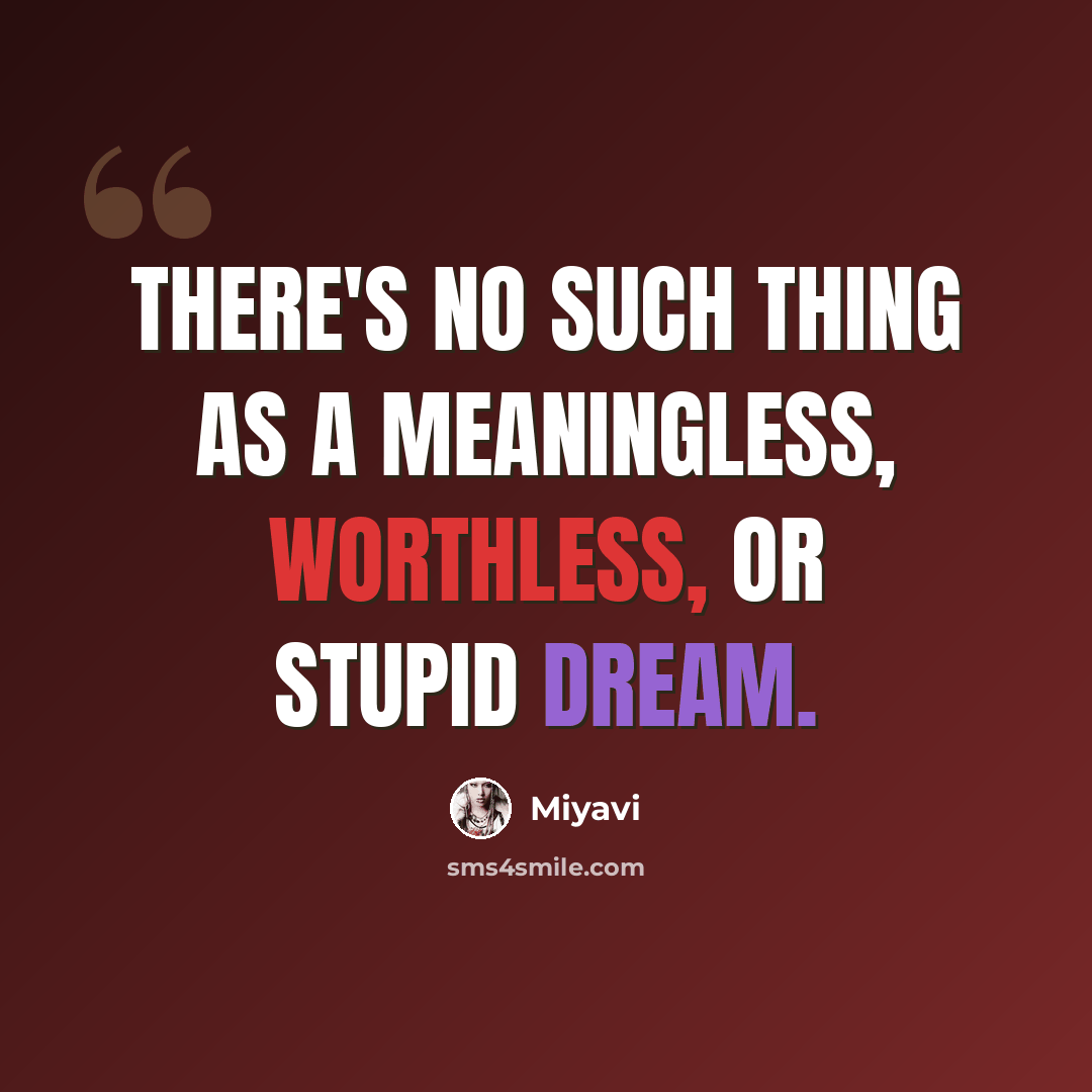 “There's no such thing as a meaningless, worthless, or stupid dream.” quote by Miyavi